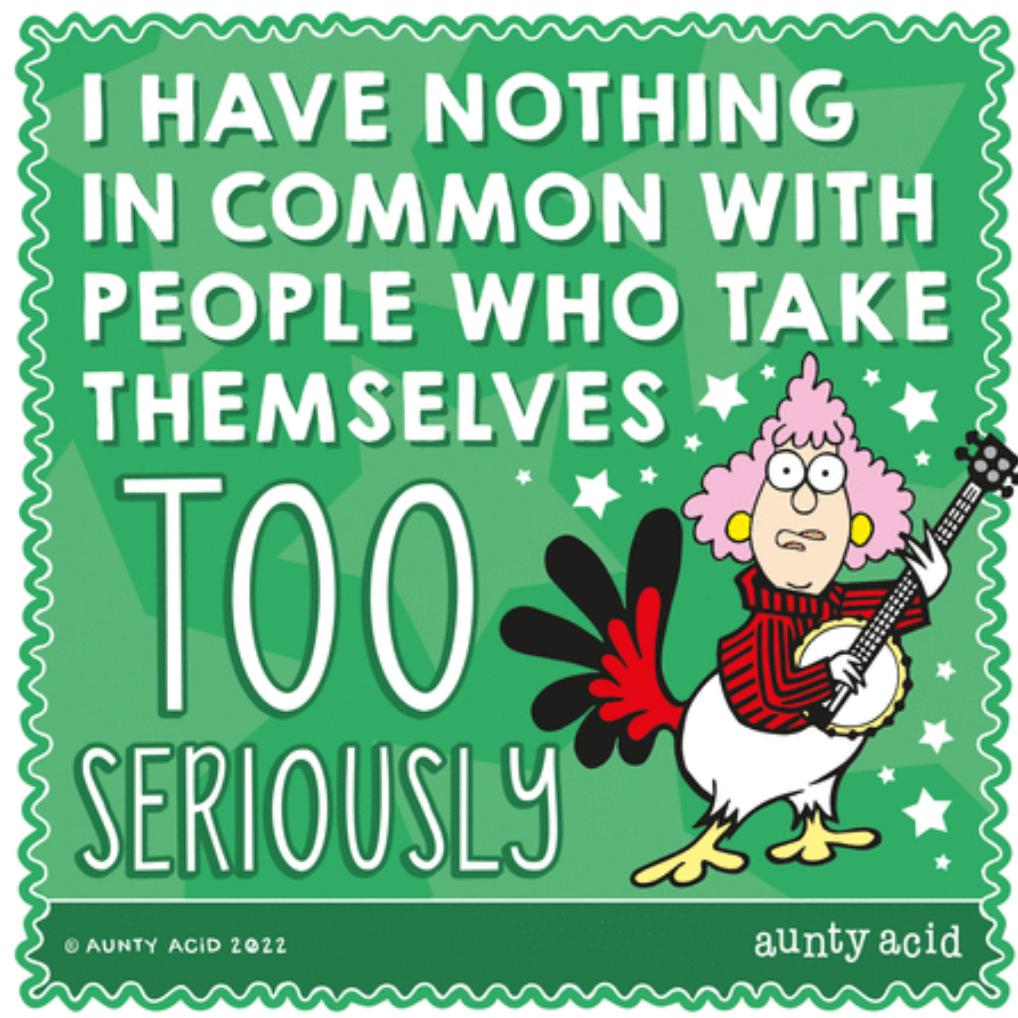 take your self too seriously